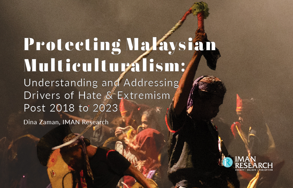 Protecting Malaysian Multiculturalism Understanding and Addressing Drivers of Hate Extremism Post 2018 to 2023 IMAN Research